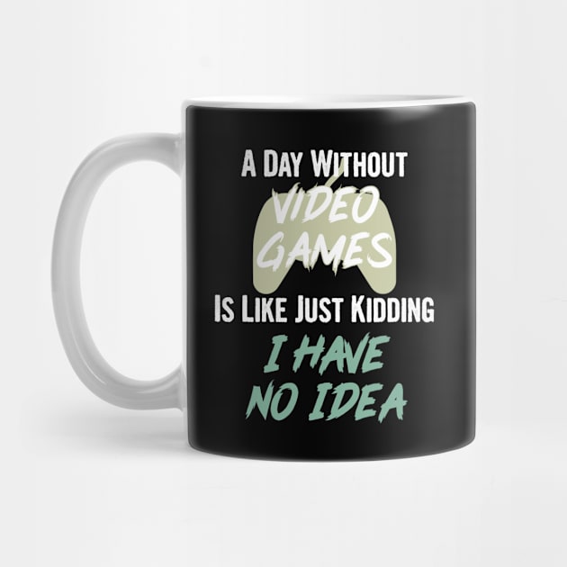 A day without video games is like, just kidding i have no idea, video games birthday gift by Myteeshirts